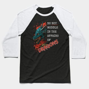 Do Not Meddle In The Affairs Of Dragons Baseball T-Shirt